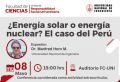 ¡No te pierdas la conferencia &quot;¿Energía solar o energía nuclear? El caso del Perú&quot;! | Fecha 08 de Mayo