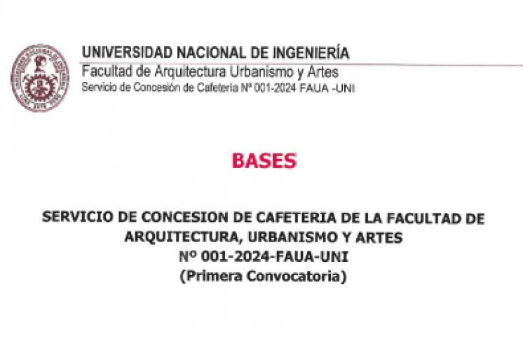 CONCESIÓN DEL SERVICIO DE CAFETERÍA DE LA FACULTAD DE ARQUITECTURA, URBANISMO Y ARTES N° 001-2024-UNI (Primera Convocatoria)