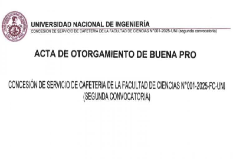 ACTA DE OTORGAMIENTO DE BUENA PRO DE LA CONCESIÓN DE LA CAFETERÍA DE LA FACULTAD DE CIENCIAS N° 001-2025-FC-UNI - 2da CONVOCATORIA