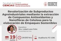 Evento Científico organizado por la Facultad de Ciencias-UNI: &quot;Revalorización de subproductos agroindustriales mediante la extracción de compuestos antioxidantes y nanofibras de celulosa para la elaboración de empaques sostenibles.&quot;|Fecha 19 de junio