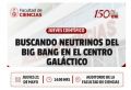 Jueves Cient&iacute;fico que organiza la Facultad de Ciencias presenta la charla cient&iacute;fica &ldquo;Buscando Neutrinos del Big Bang en el Centro Gal&aacute;ctico&rdquo; a cargo del Dr. Guillermo Rivera | Fecha 21 de Mayo