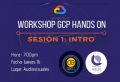 CICLO DE WORKSHOP   Primer Workshop: GCP HANDS ON